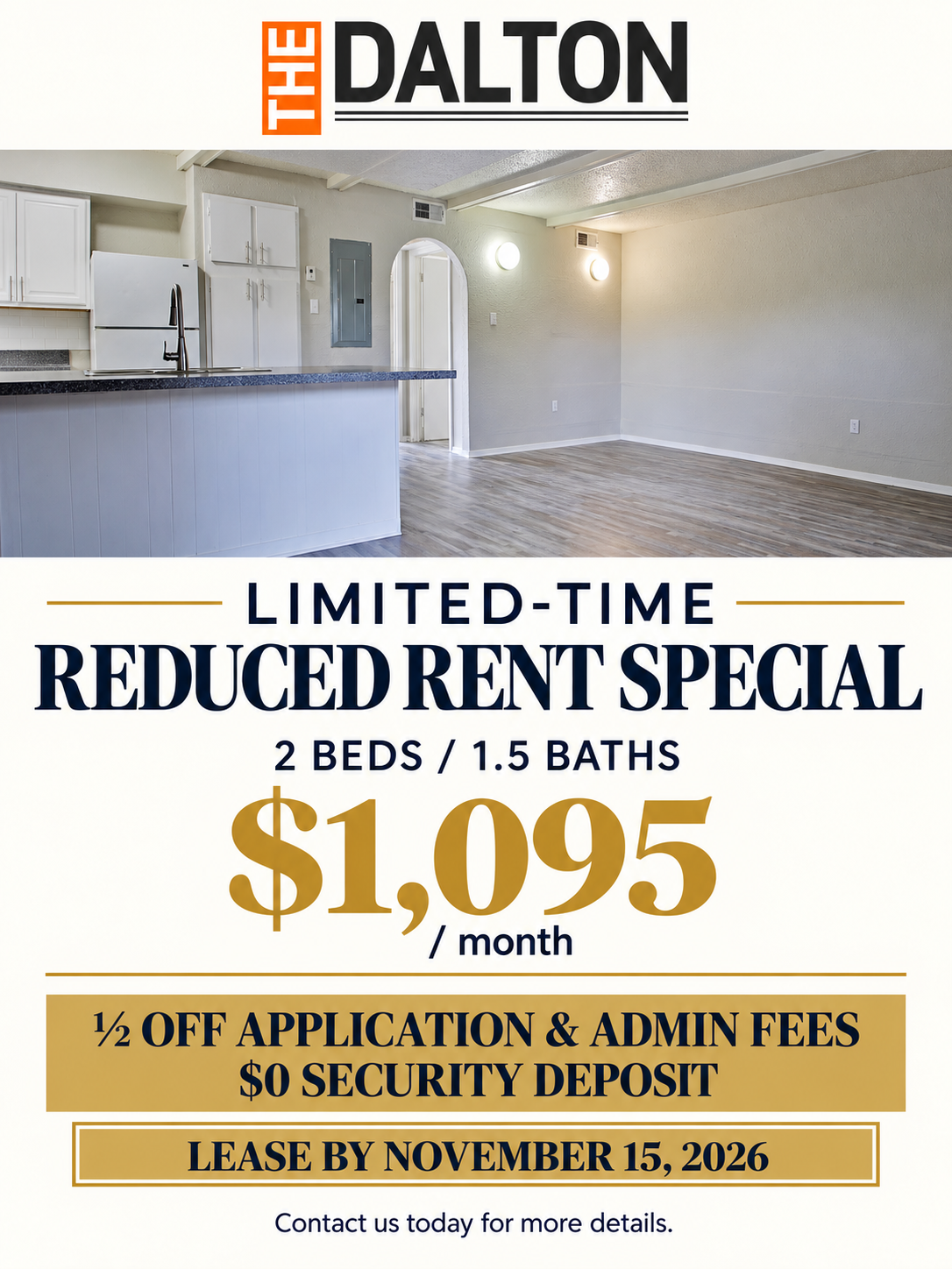 The Dalton limited-time reduced rent special: 2 beds, 1.5 baths for $1,095 per month. Half off application and admin fees. $0 security deposit. Lease by November 15, 2026. Contact us today for more details.
